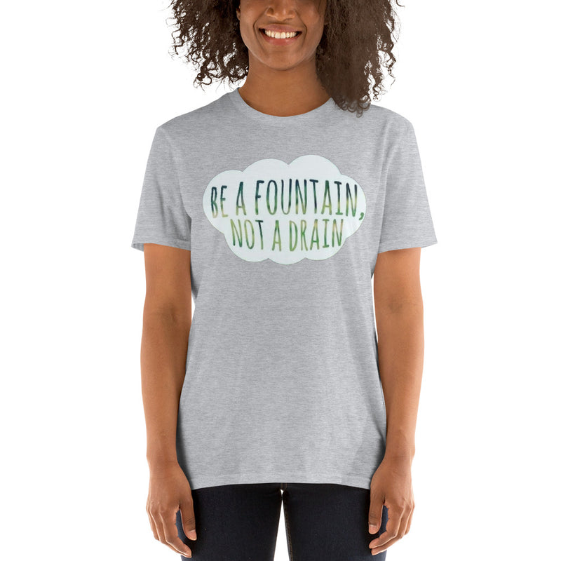 "Be a Fountain not a Drain" Short-Sleeve Unisex T-Shirt