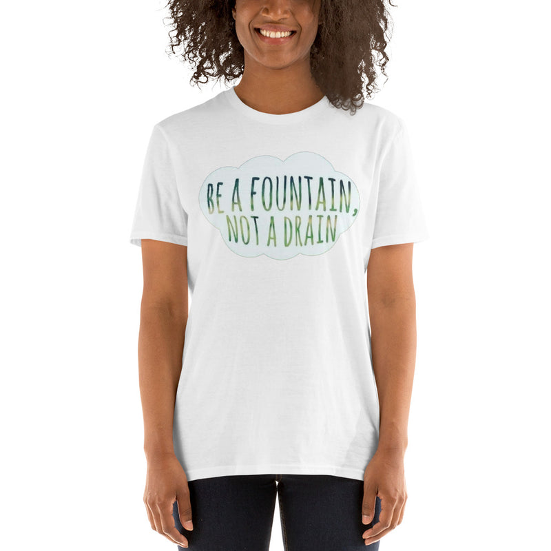 "Be a Fountain not a Drain" Short-Sleeve Unisex T-Shirt